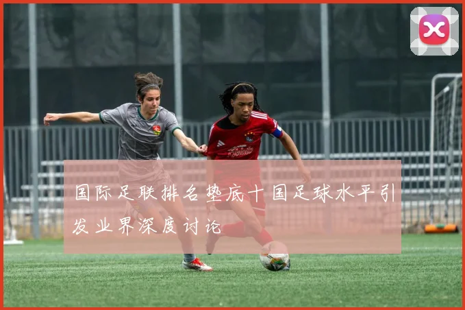 国际足联排名垫底十国足球水平引发业界深度讨论